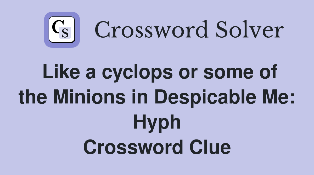 Like a cyclops or some of the Minions in Despicable Me: Hyph ...